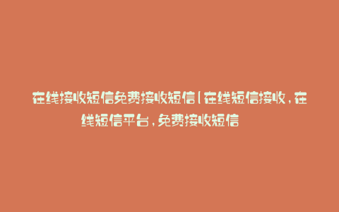 在线接收短信免费接收短信(在线短信接收,在线短信平台,免费接收短信 - 免费接码)