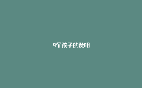 9个孩子的发明