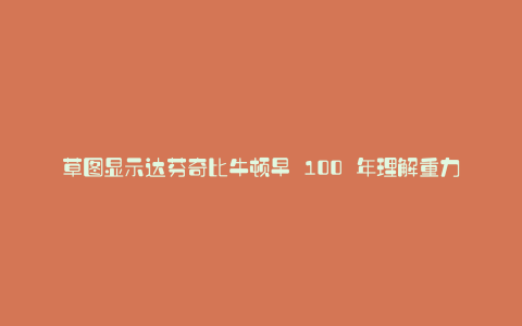 草图显示达芬奇比牛顿早 100 年理解重力