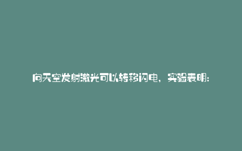 向天空发射激光可以转移闪电,实验表明: