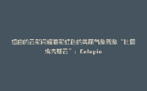 扭曲的云彩闪耀着彩虹色的美丽气象现象“比雷埃夫斯云”:Calapia