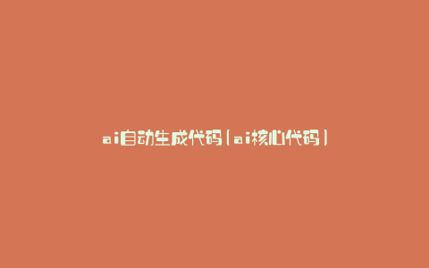 ai自动生成代码(ai核心代码)