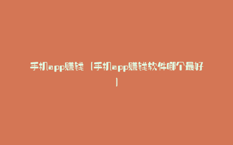 手机app赚钱（手机app赚钱软件哪个最好）