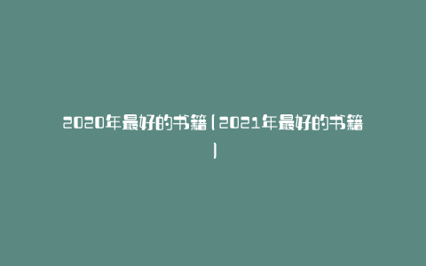 2020年最好的书籍(2021年最好的书籍)