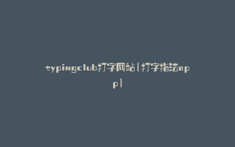 typingclub打字网站(打字指法app)