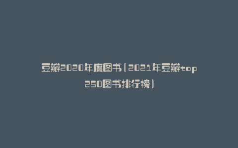 豆瓣2020年度图书(2021年豆瓣top250图书排行榜)