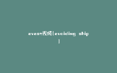 avast视频(avoiding ship)
