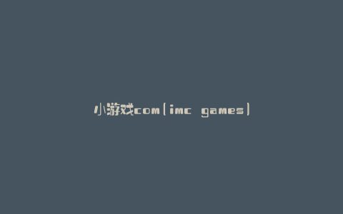 小游戏com(imc games)