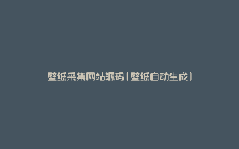壁纸采集网站源码(壁纸自动生成)
