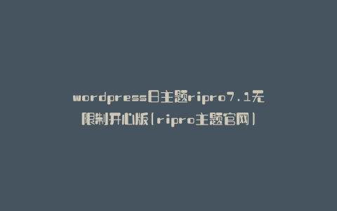 wordpress日主题ripro7.1无限制开心版(ripro主题官网)