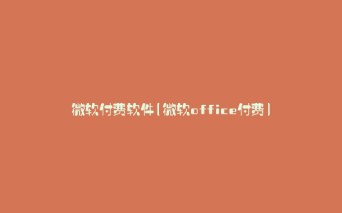 微软付费软件(微软office付费)