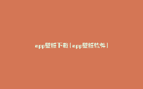app壁纸下载(app壁纸软件)