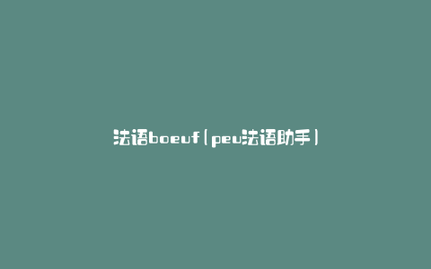 法语boeuf(peu法语助手)