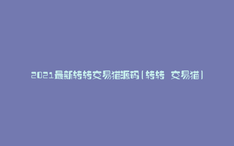 2021最新转转交易猫源码(转转 交易猫)