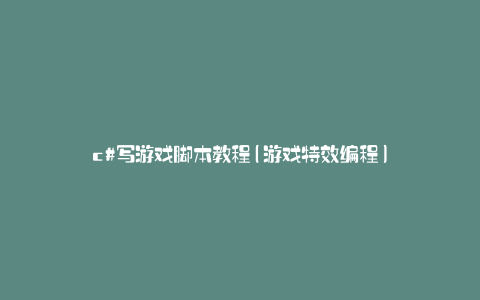 c#写游戏脚本教程(游戏特效编程)