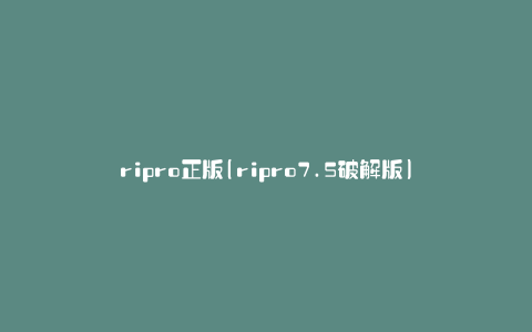 ripro正版(ripro7.5破解版)