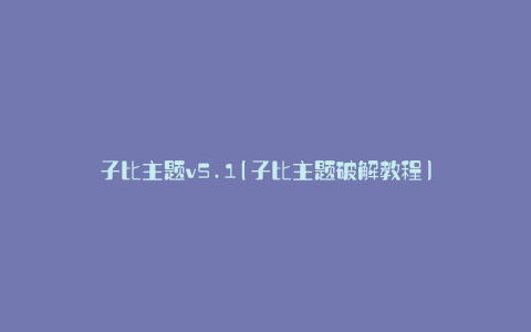子比主题v5.1(子比主题破解教程)