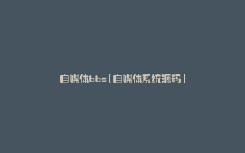 自媒体bbs(自媒体系统源码)