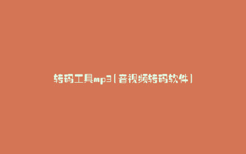 转码工具mp3(音视频转码软件)