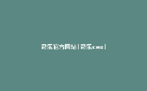 奇乐官方网站(奇乐cms)