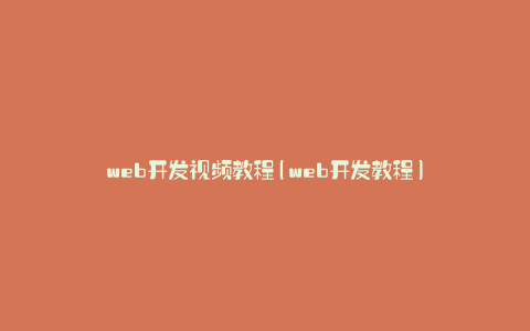 web开发视频教程(web开发教程)