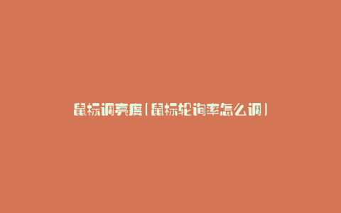 鼠标调亮度(鼠标轮询率怎么调)