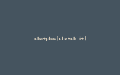 chatplus(chatch it)