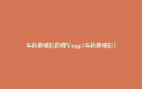 牛角表情包是哪个app(牛角表情包)