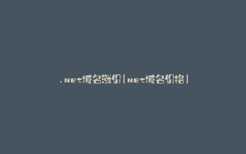 .net域名涨价(net域名价格)
