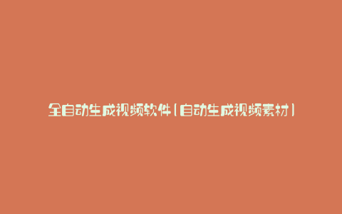全自动生成视频软件(自动生成视频素材)
