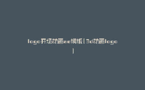 logo开场动画ae模板(3d动画logo)