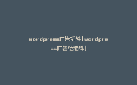 wordpress广告插件(wordpress广告位插件)