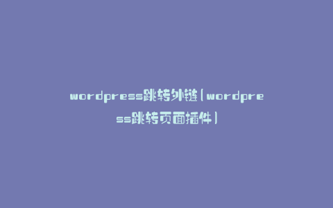wordpress跳转外链(wordpress跳转页面插件)