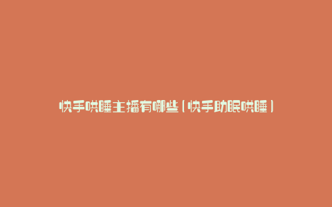 快手哄睡主播有哪些(快手助眠哄睡)