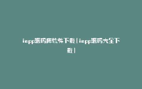 iapp源码库软件下载(iapp源码大全下载)