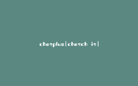 chatplus(chatch it)