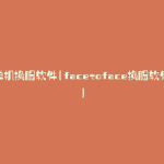单机换脸软件(facetoface换脸软件)