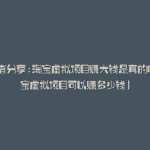 成功者分享:淘宝虚拟项目赚大钱是真的吗(淘宝虚拟项目可以赚多少钱)
