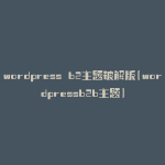 wordpress b2主题破解版(wordpressb2b主题)