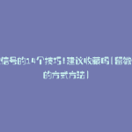 留微信号的14个技巧!建议收藏吗(留微信号的方式方法)