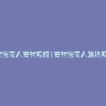 支付宝无人支付系统(支付宝无人售货系统)