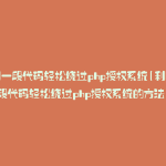 利用一段代码轻松绕过php授权系统(利用一段代码轻松绕过php授权系统的方法)