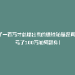 亏损了一百万才总结出来的赚钱秘籍是真的吗(亏了100万如何翻身)