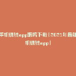 赚手机赚钱app源码下载(2021年最新手机赚钱app)