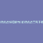 自动点击按钮脚本(自动点击工具下载)