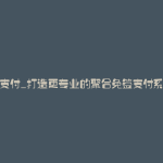 源支付_打造更专业的聚合免签支付系统