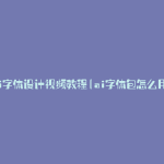 ai字体设计视频教程(ai字体包怎么用)