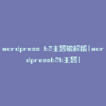 wordpress b2主题破解版(wordpressb2b主题)