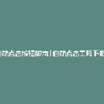 自动点击按钮脚本(自动点击工具下载)