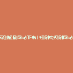 原创短剧网站下载(短剧电视剧网站)